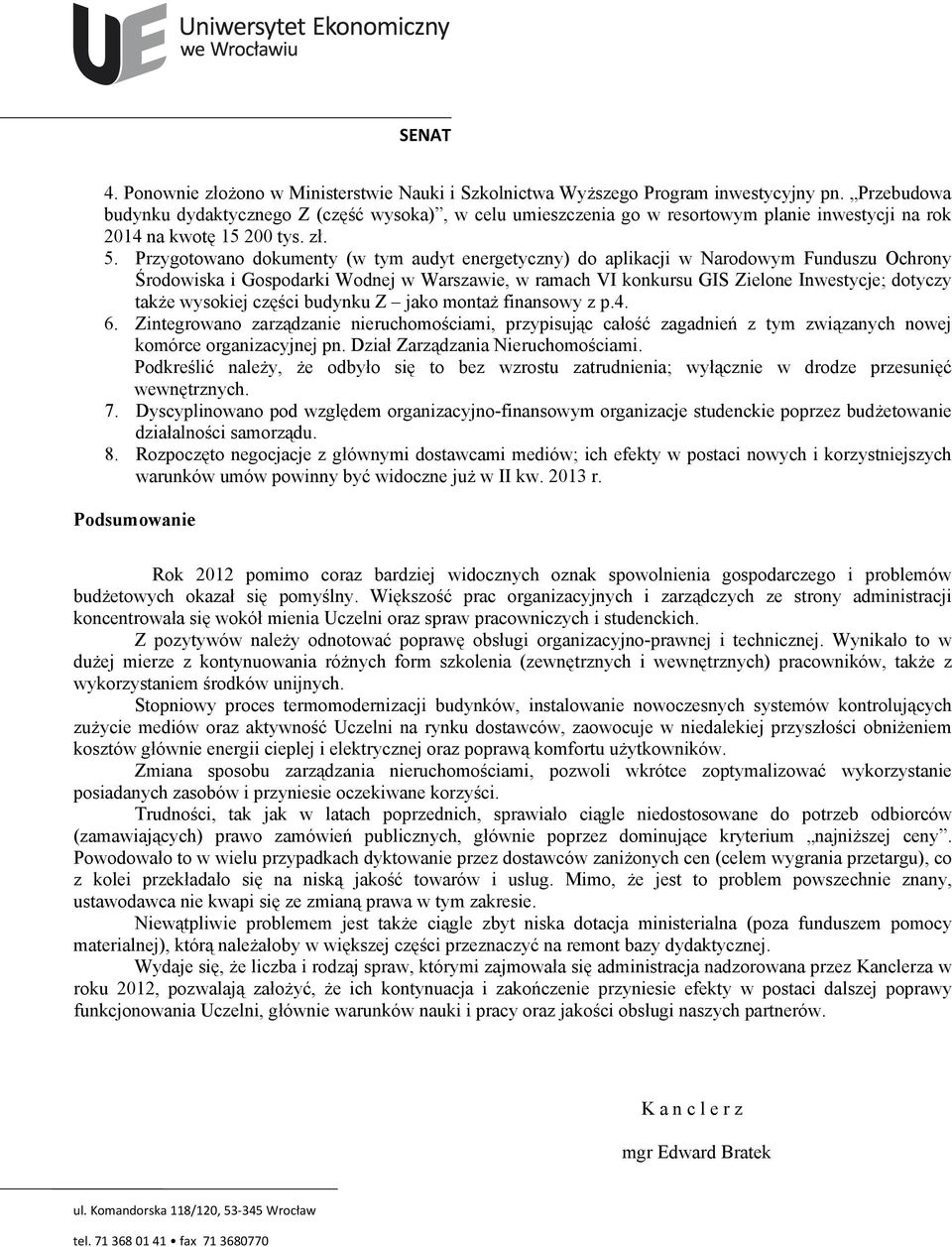 Przygotowano dokumenty (w tym audyt energetyczny) do aplikacji w Narodowym Funduszu Ochrony Środowiska i Gospodarki Wodnej w Warszawie, w ramach VI konkursu GIS Zielone Inwestycje; dotyczy także