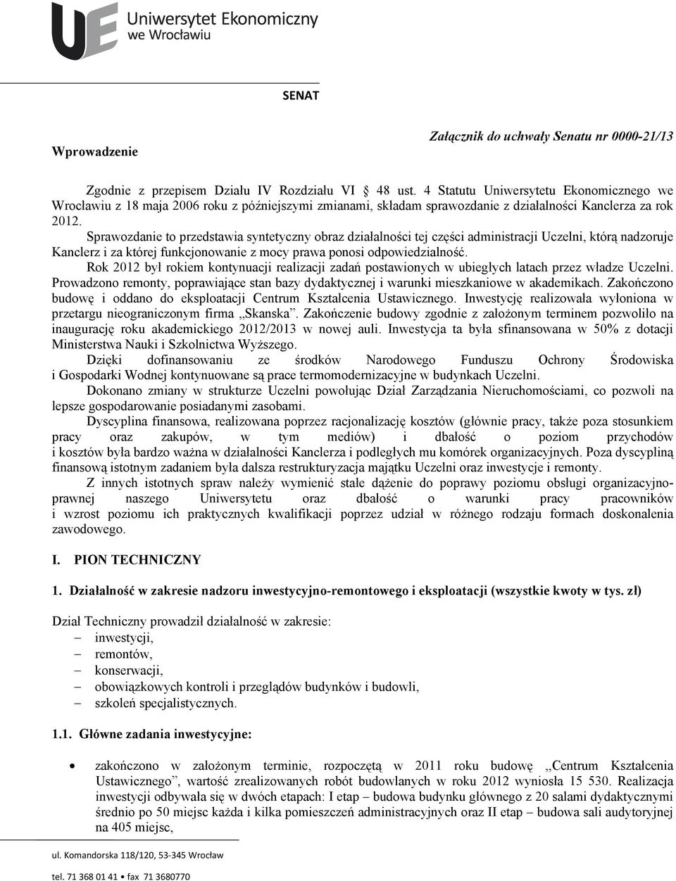 Sprawozdanie to przedstawia syntetyczny obraz działalności tej części administracji Uczelni, którą nadzoruje Kanclerz i za której funkcjonowanie z mocy prawa ponosi odpowiedzialność.