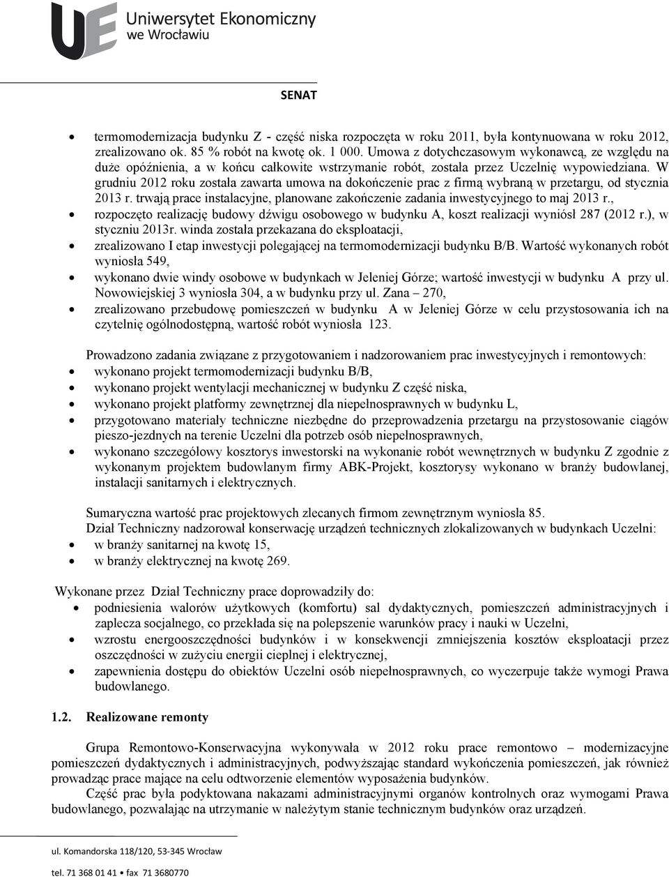 W grudniu 2012 roku została zawarta umowa na dokończenie prac z firmą wybraną w przetargu, od stycznia 2013 r. trwają prace instalacyjne, planowane zakończenie zadania inwestycyjnego to maj 2013 r.