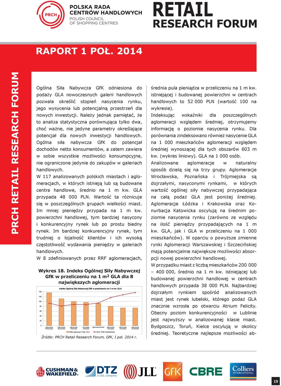 Ogólna siła nabywcza GfK do potencjał dochodów netto konsumentów, a zatem zawiera w sobie wszystkie możliwości konsumpcyjne, nie ograniczone jedynie do zakupów w galeriach handlowych.