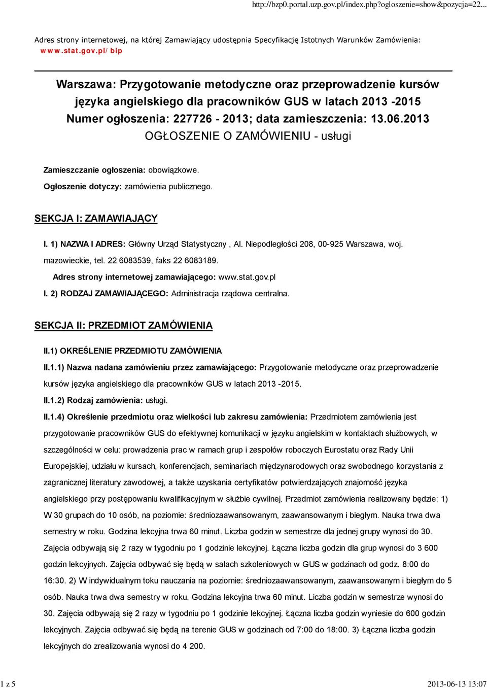 2013 OGŁOSZENIE O ZAMÓWIENIU - usługi Zamieszczanie ogłoszenia: obowiązkowe. Ogłoszenie dotyczy: zamówienia publicznego. SEKCJA I: ZAMAWIAJĄCY I. 1) NAZWA I ADRES: Główny Urząd Statystyczny, Al.