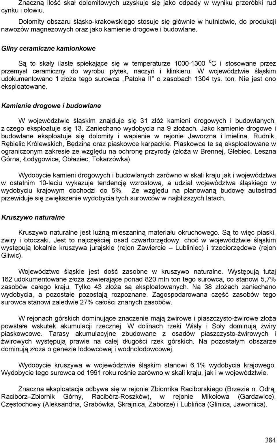 Gliny ceramiczne kamionkowe Są to skały ilaste spiekające się w temperaturze 1000-1300 0 C i stosowane przez przemysł ceramiczny do wyrobu płytek, naczyń i klinkieru.