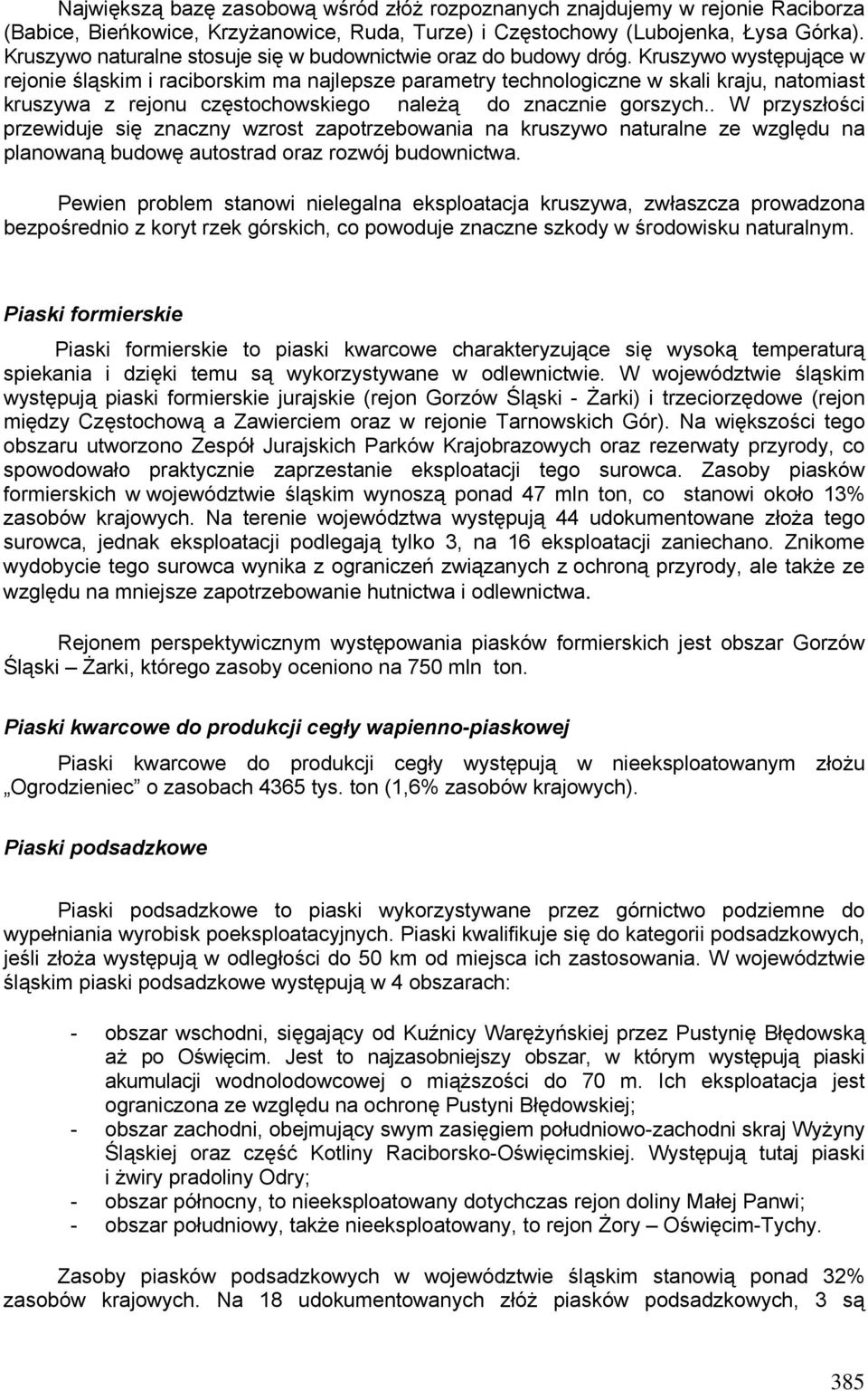 Kruszywo występujące w rejonie śląskim i raciborskim ma najlepsze parametry technologiczne w skali kraju, natomiast kruszywa z rejonu częstochowskiego należą do znacznie gorszych.