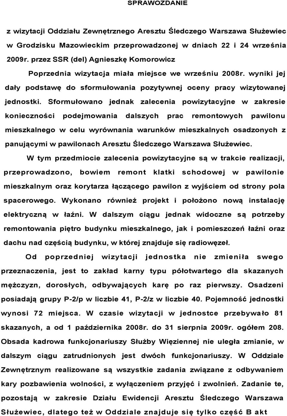 Sformułowano jednak zalecenia powizytacyjne w zakresie konieczności podejmowania dalszych prac remontowych pawilonu mieszkalnego w celu wyrównania warunków mieszkalnych osadzonych z panującymi w