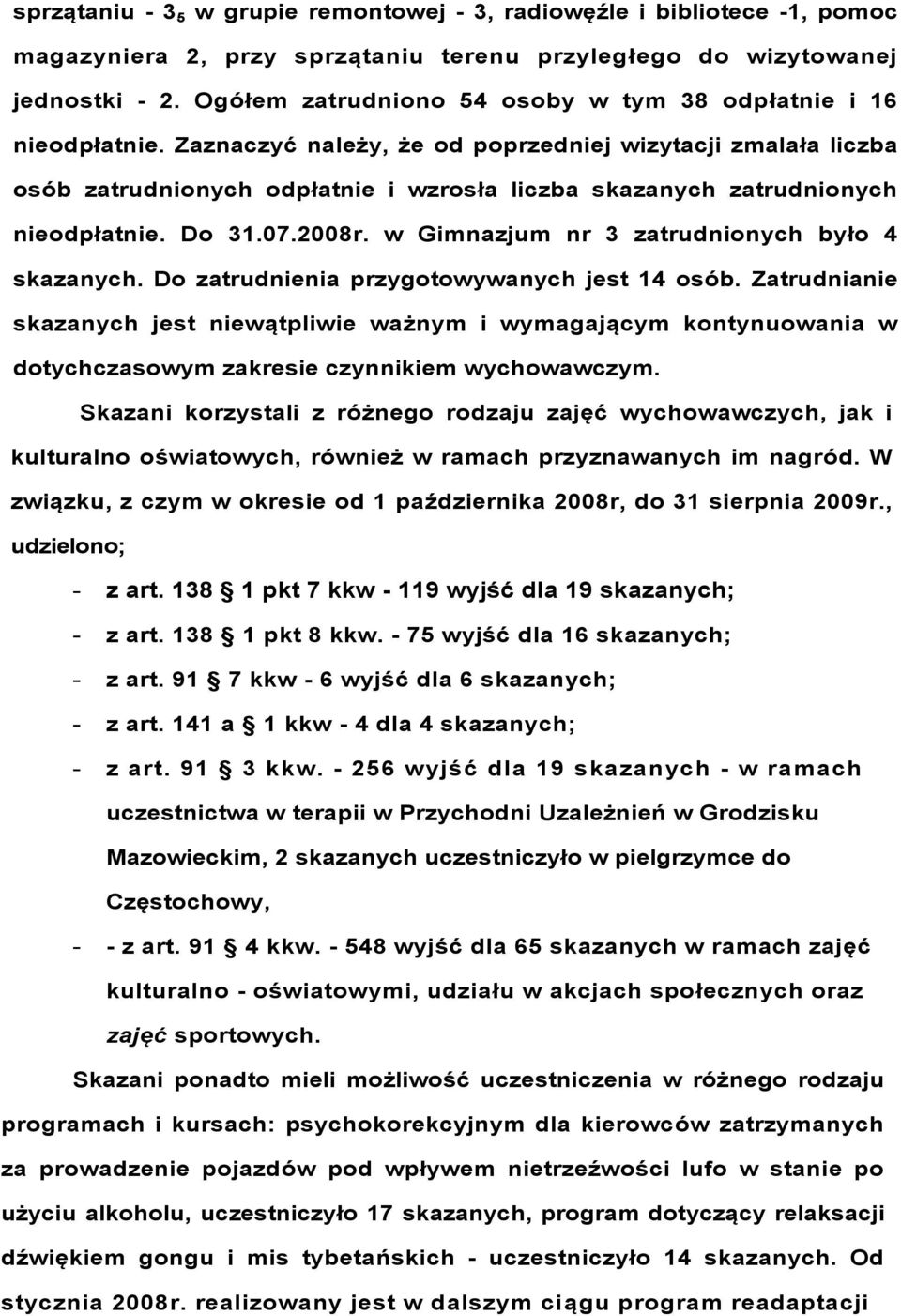 Zaznaczyć należy, że od poprzedniej wizytacji zmalała liczba osób zatrudnionych odpłatnie i wzrosła liczba skazanych zatrudnionych nieodpłatnie. Do 31.07.2008r.