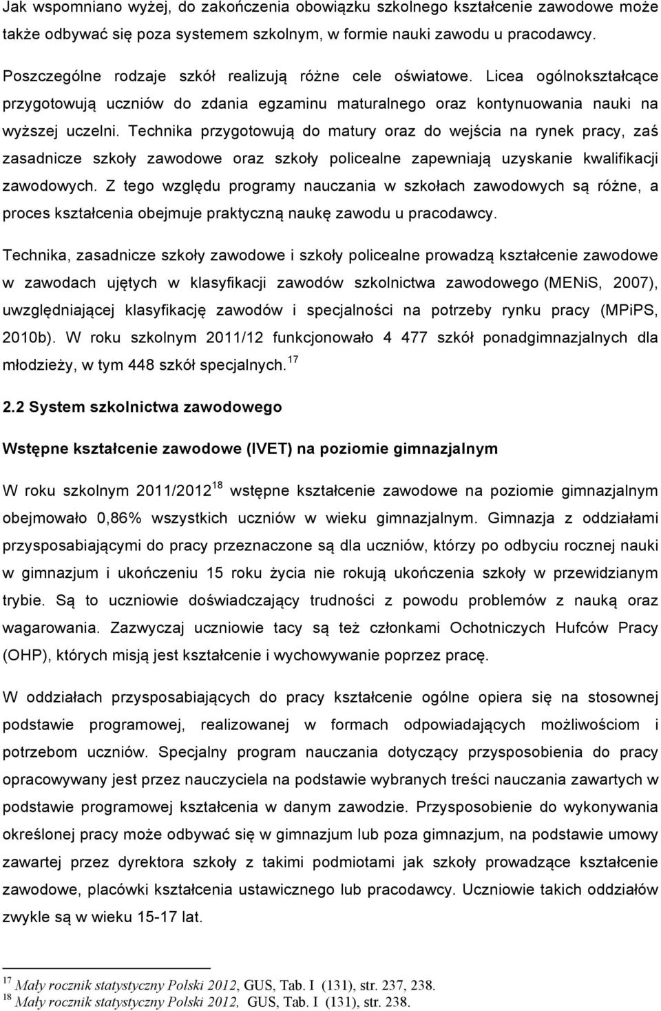 Technika przygotowują do matury oraz do wejścia na rynek pracy, zaś zasadnicze szkoły zawodowe oraz szkoły policealne zapewniają uzyskanie kwalifikacji zawodowych.