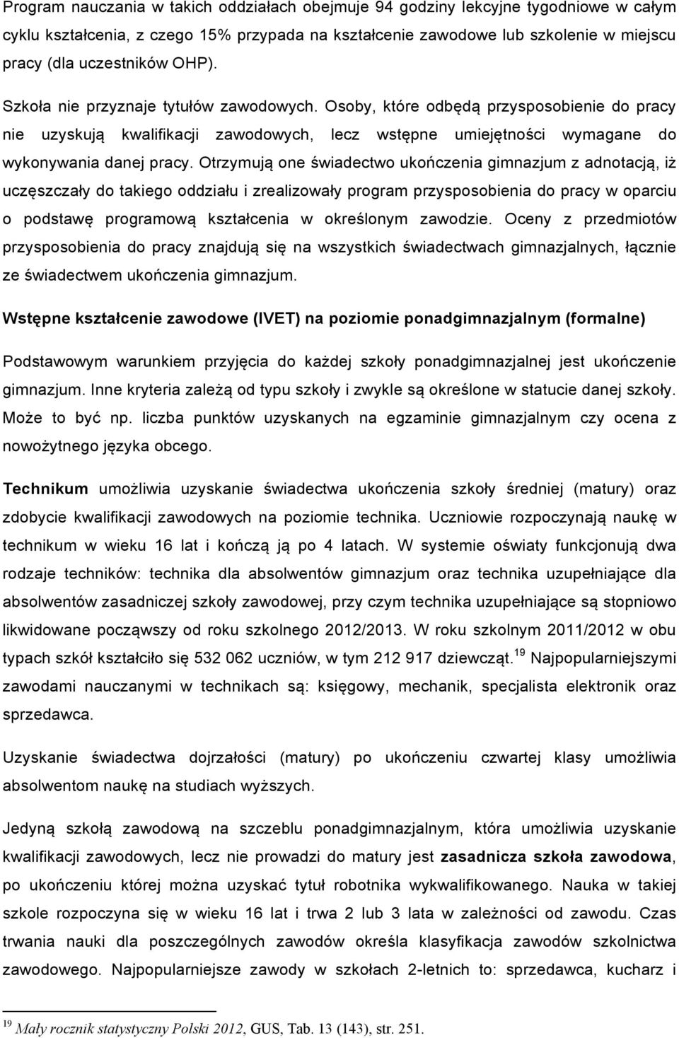 Otrzymują one świadectwo ukończenia gimnazjum z adnotacją, iż uczęszczały do takiego oddziału i zrealizowały program przysposobienia do pracy w oparciu o podstawę programową kształcenia w określonym