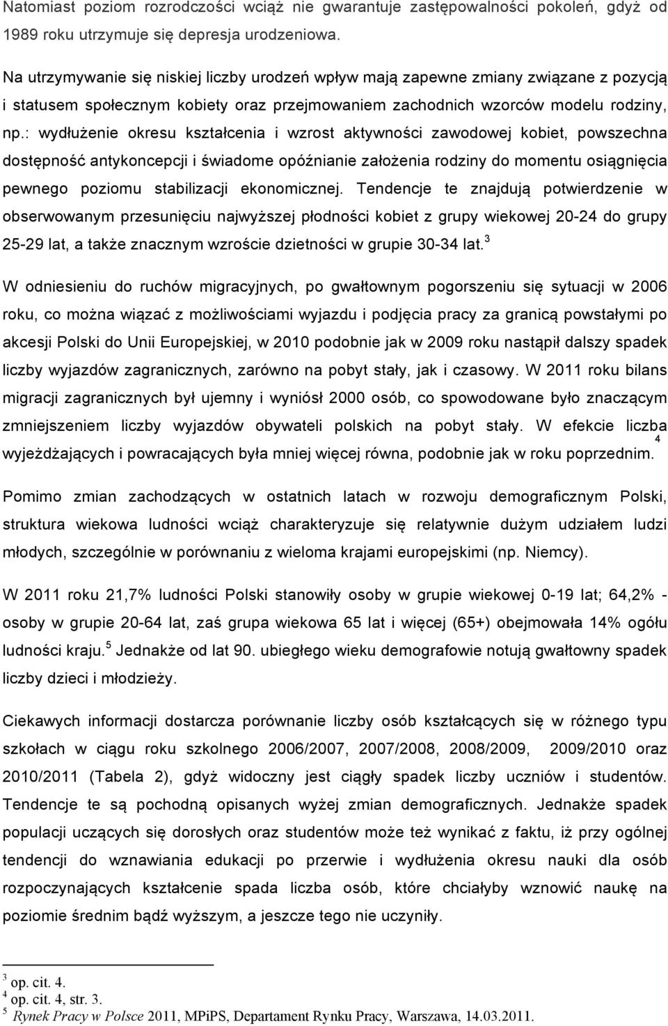 : wydłużenie okresu kształcenia i wzrost aktywności zawodowej kobiet, powszechna dostępność antykoncepcji i świadome opóźnianie założenia rodziny do momentu osiągnięcia pewnego poziomu stabilizacji