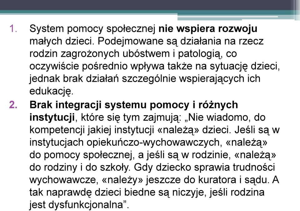 wspierających ich edukację. 2. Brak integracji systemu pomocy i różnych instytucji, które się tym zajmują: Nie wiadomo, do kompetencji jakiej instytucji «należą» dzieci.