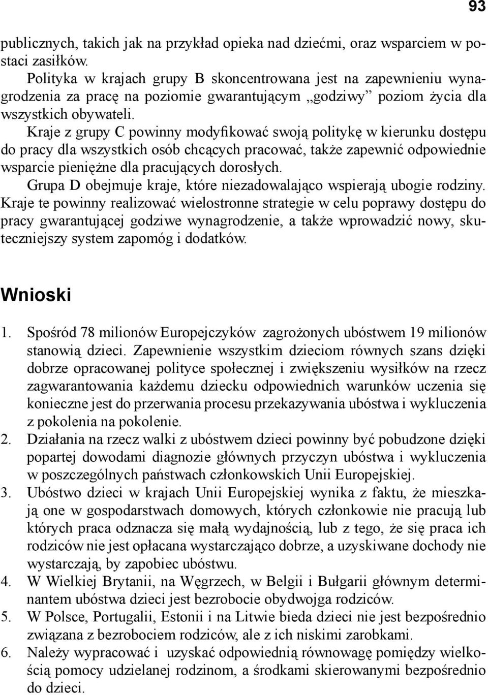 Kraje z grupy C powinny modyfikować swoją politykę w kierunku dostępu do pracy dla wszystkich osób chcących pracować, także zapewnić odpowiednie wsparcie pieniężne dla pracujących dorosłych.