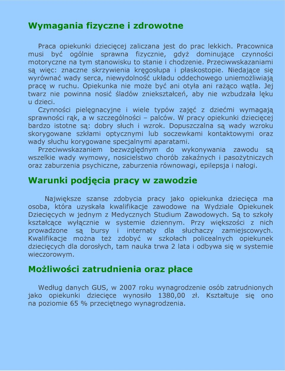 Niedające się wyrównać wady serca, niewydolność układu oddechowego uniemoŝliwiają pracę w ruchu. Opiekunka nie moŝe być ani otyła ani raŝąco wątła.