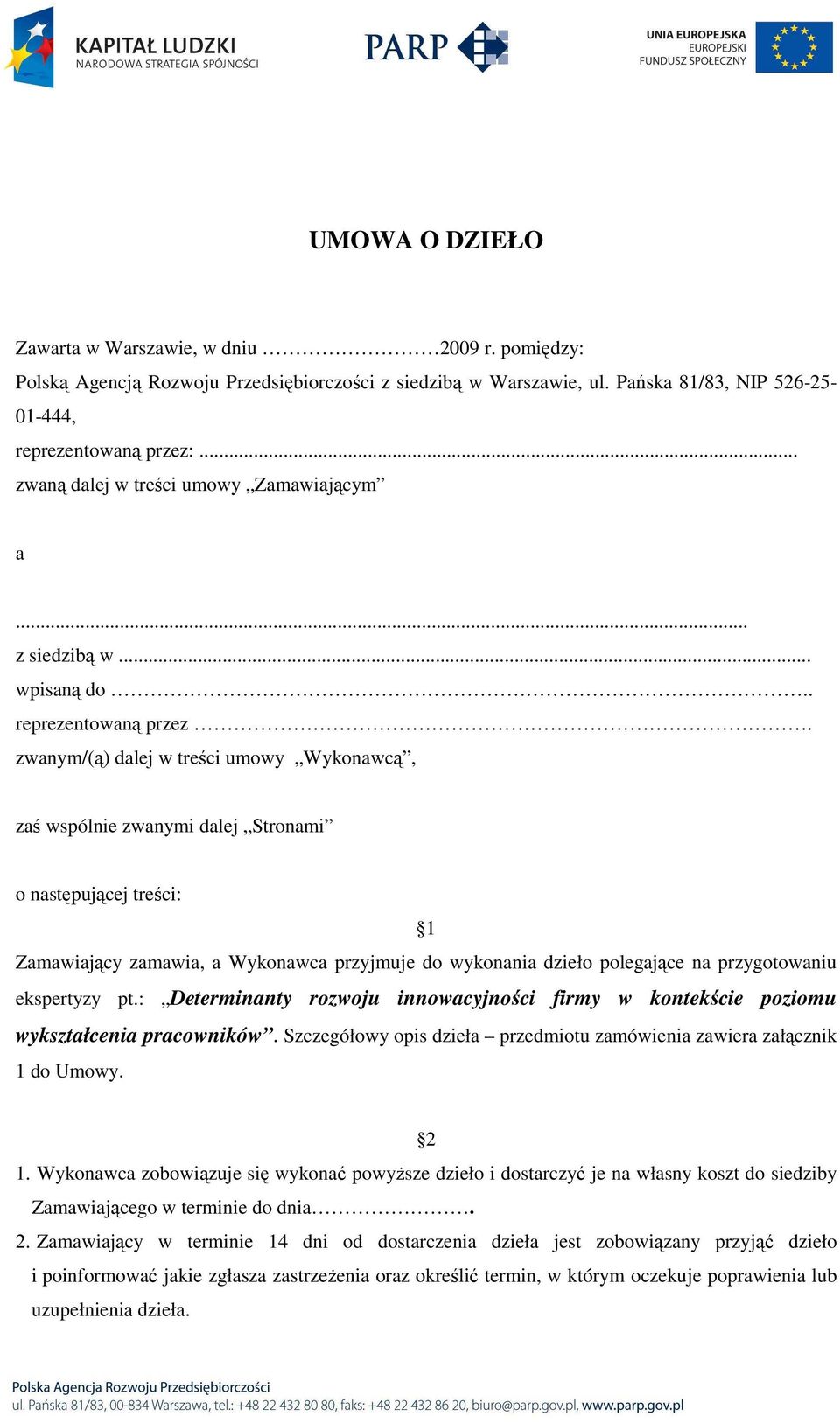 zwanym/(ą) dalej w treści umowy Wykonawcą, zaś wspólnie zwanymi dalej Stronami o następującej treści: 1 Zamawiający zamawia, a Wykonawca przyjmuje do wykonania dzieło polegające na przygotowaniu