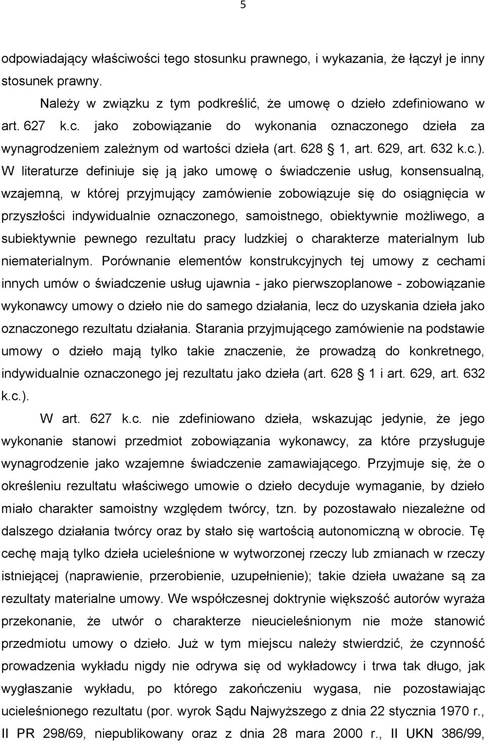 W literaturze definiuje się ją jako umowę o świadczenie usług, konsensualną, wzajemną, w której przyjmujący zamówienie zobowiązuje się do osiągnięcia w przyszłości indywidualnie oznaczonego,