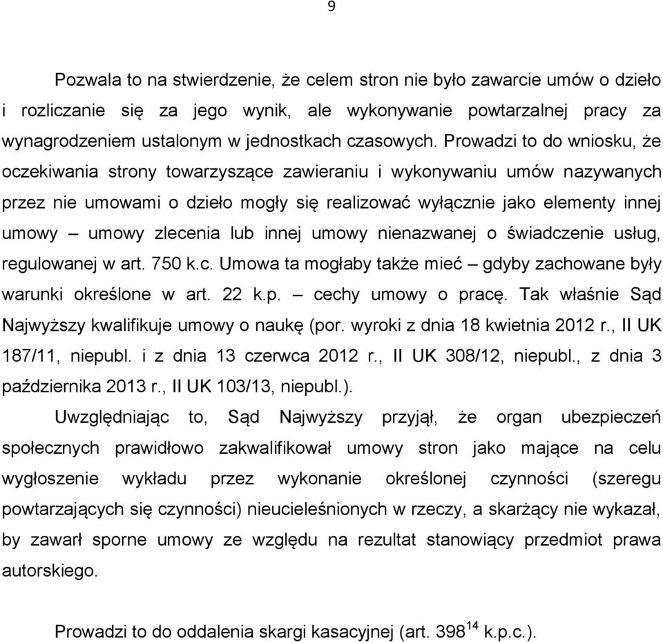 lub innej umowy nienazwanej o świadczenie usług, regulowanej w art. 750 k.c. Umowa ta mogłaby także mieć gdyby zachowane były warunki określone w art. 22 k.p. cechy umowy o pracę.