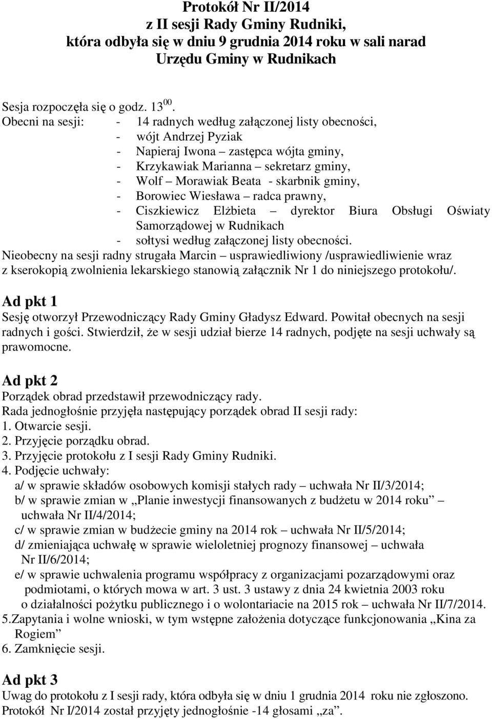 gminy, - Borowiec Wiesława radca prawny, - Ciszkiewicz Elżbieta dyrektor Biura Obsługi Oświaty Samorządowej w Rudnikach - sołtysi według załączonej listy obecności.