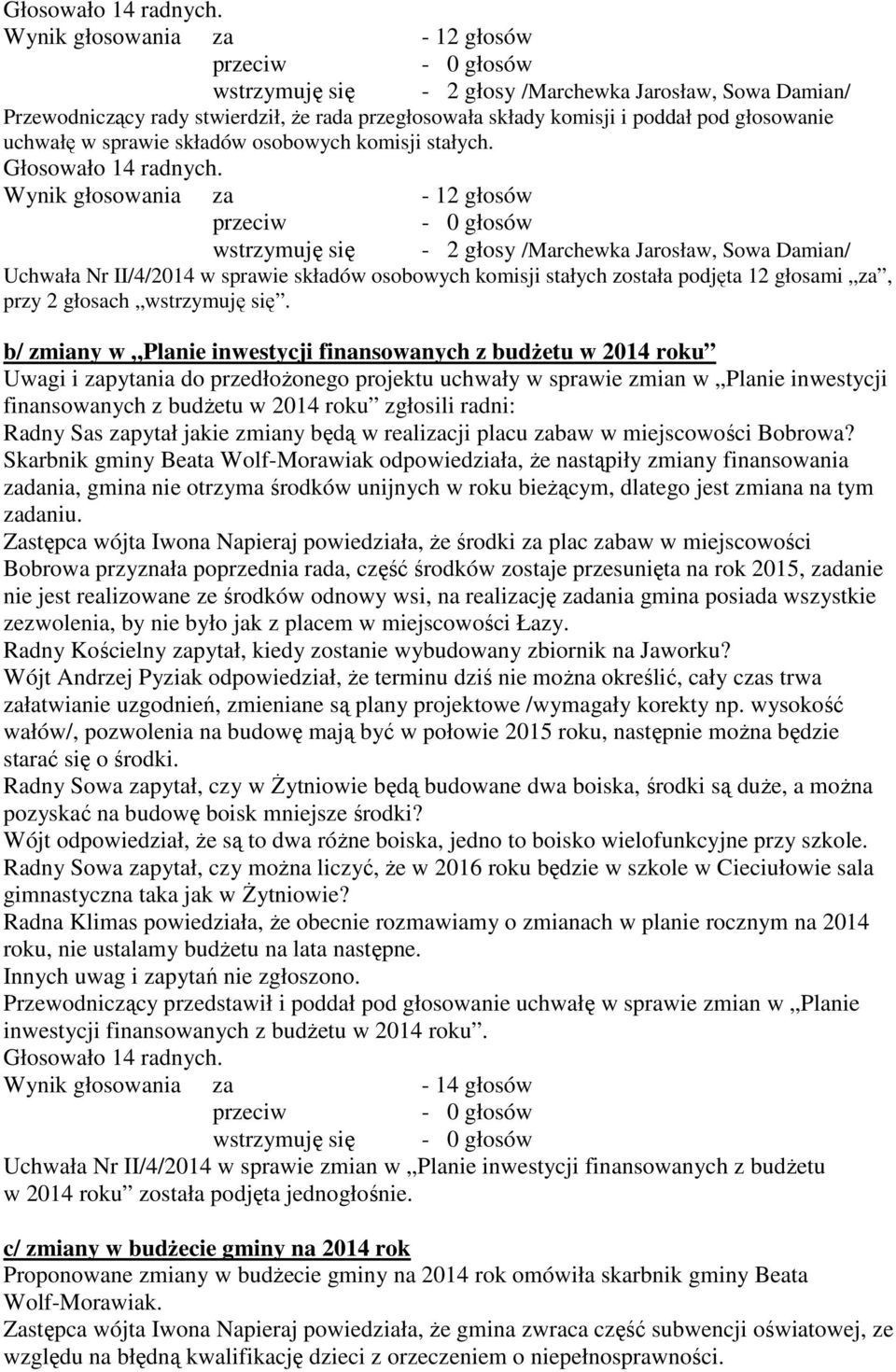 b/ zmiany w Planie inwestycji finansowanych z budżetu w 2014 roku Uwagi i zapytania do przedłożonego projektu uchwały w sprawie zmian w Planie inwestycji finansowanych z budżetu w 2014 roku zgłosili