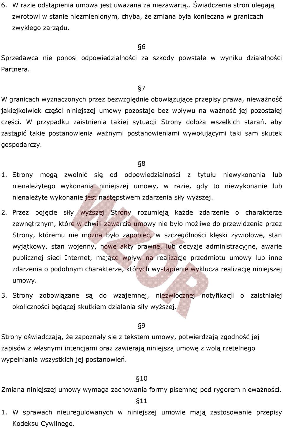 7 W granicach wyznaczonych przez bezwzględnie obowiązujące przepisy prawa, nieważność jakiejkolwiek części niniejszej umowy pozostaje bez wpływu na ważność jej pozostałej części.