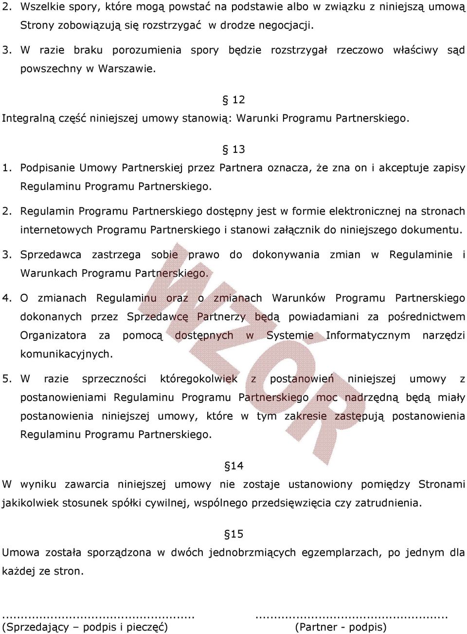 Podpisanie Umowy Partnerskiej przez Partnera oznacza, że zna on i akceptuje zapisy Regulaminu Programu Partnerskiego. 2.