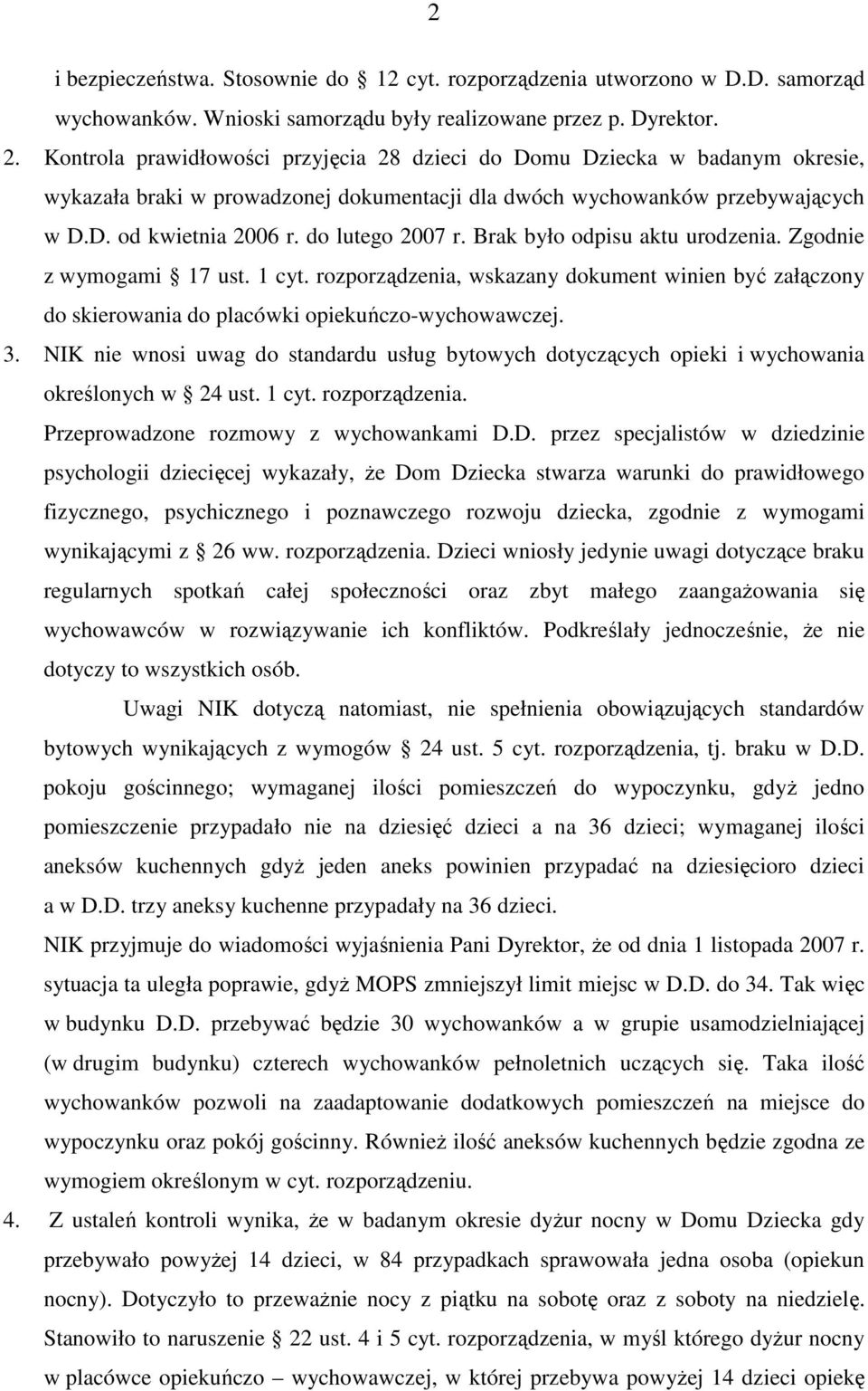 do lutego 2007 r. Brak było odpisu aktu urodzenia. Zgodnie z wymogami 17 ust. 1 cyt. rozporządzenia, wskazany dokument winien być załączony do skierowania do placówki opiekuńczo-wychowawczej. 3.