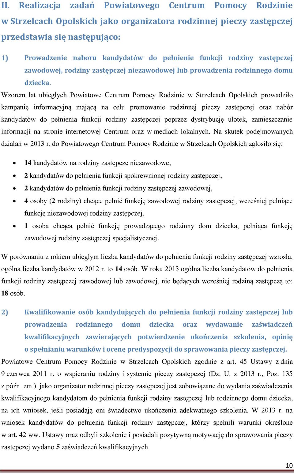 Wzorem lat ubiegłych Powiatowe Centrum Pomocy Rodzinie w Strzelcach Opolskich prowadziło kampanię informacyjną mającą na celu promowanie rodzinnej pieczy zastępczej oraz nabór kandydatów do pełnienia