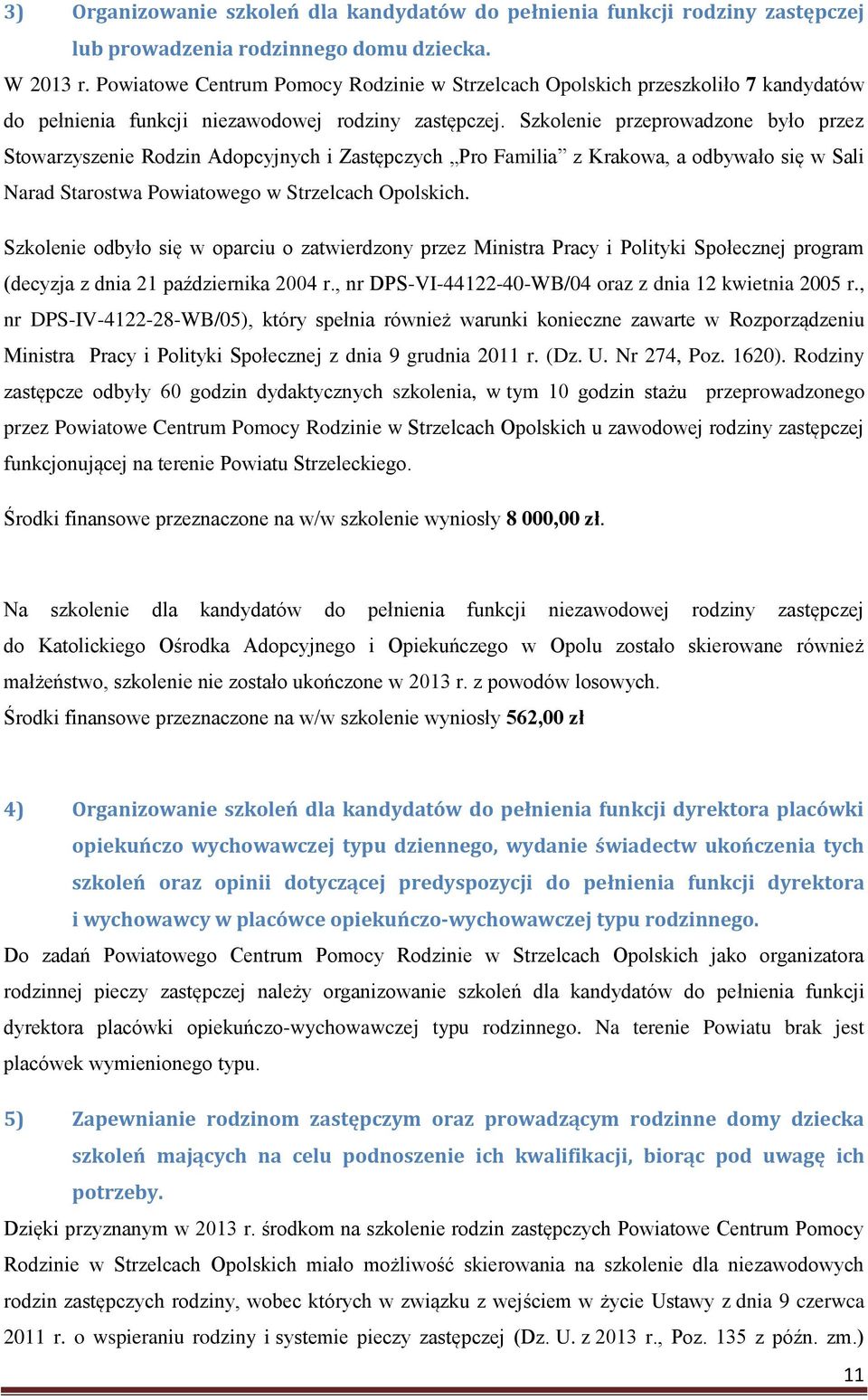 Szkolenie przeprowadzone było przez Stowarzyszenie Rodzin Adopcyjnych i Zastępczych Pro Familia z Krakowa, a odbywało się w Sali Narad Starostwa Powiatowego w Strzelcach Opolskich.