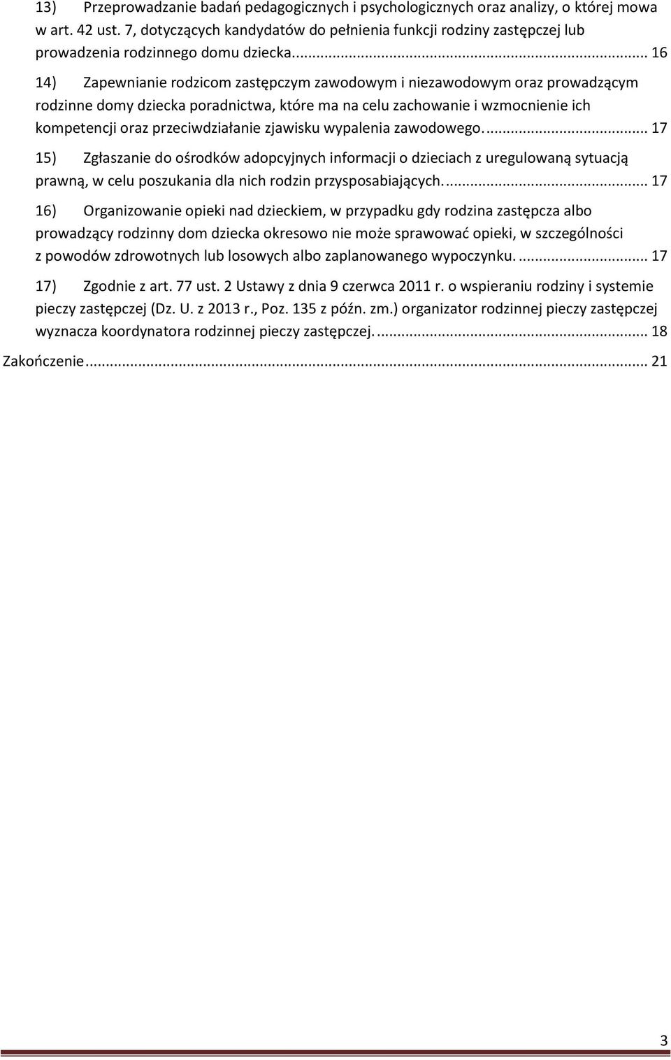 ... 16 14) Zapewnianie rodzicom zastępczym zawodowym i niezawodowym oraz prowadzącym rodzinne domy dziecka poradnictwa, które ma na celu zachowanie i wzmocnienie ich kompetencji oraz przeciwdziałanie