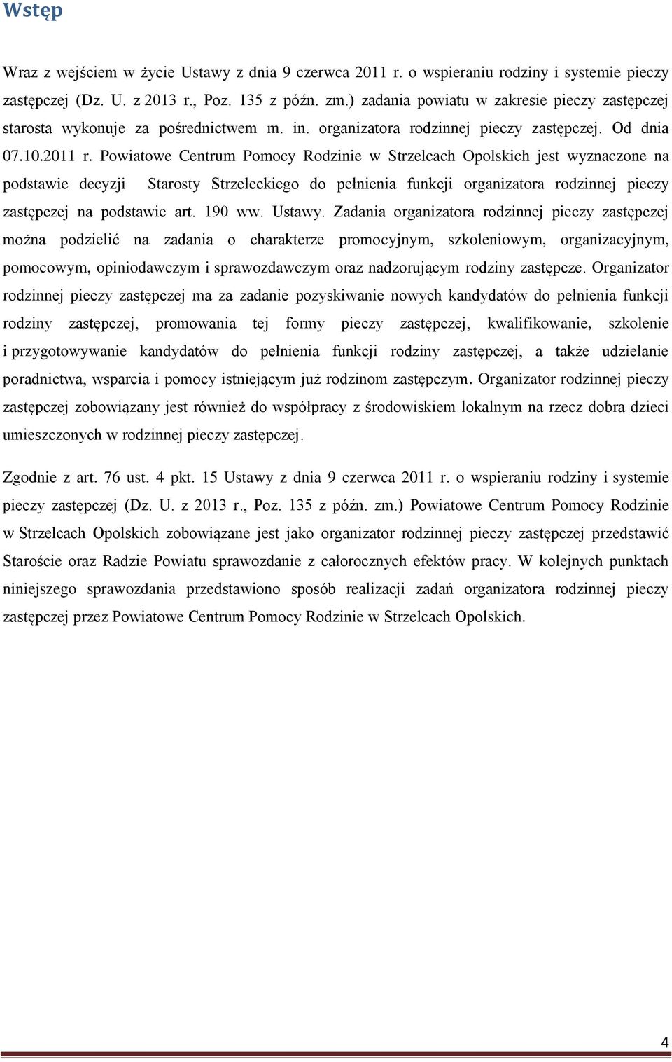 Powiatowe Centrum Pomocy Rodzinie w Strzelcach Opolskich jest wyznaczone na podstawie decyzji Starosty Strzeleckiego do pełnienia funkcji organizatora rodzinnej pieczy zastępczej na podstawie art.