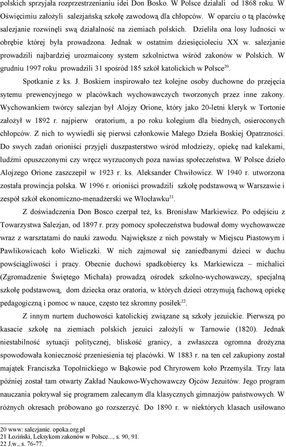 salezjanie prowadzili najbardziej urozmaicony system szkolnictwa wśród zakonów w Polskich. W grudniu 1997 roku prowadzili 31 spośród 185 szkół katolickich w Polsce 20. Spotkanie z ks. J.