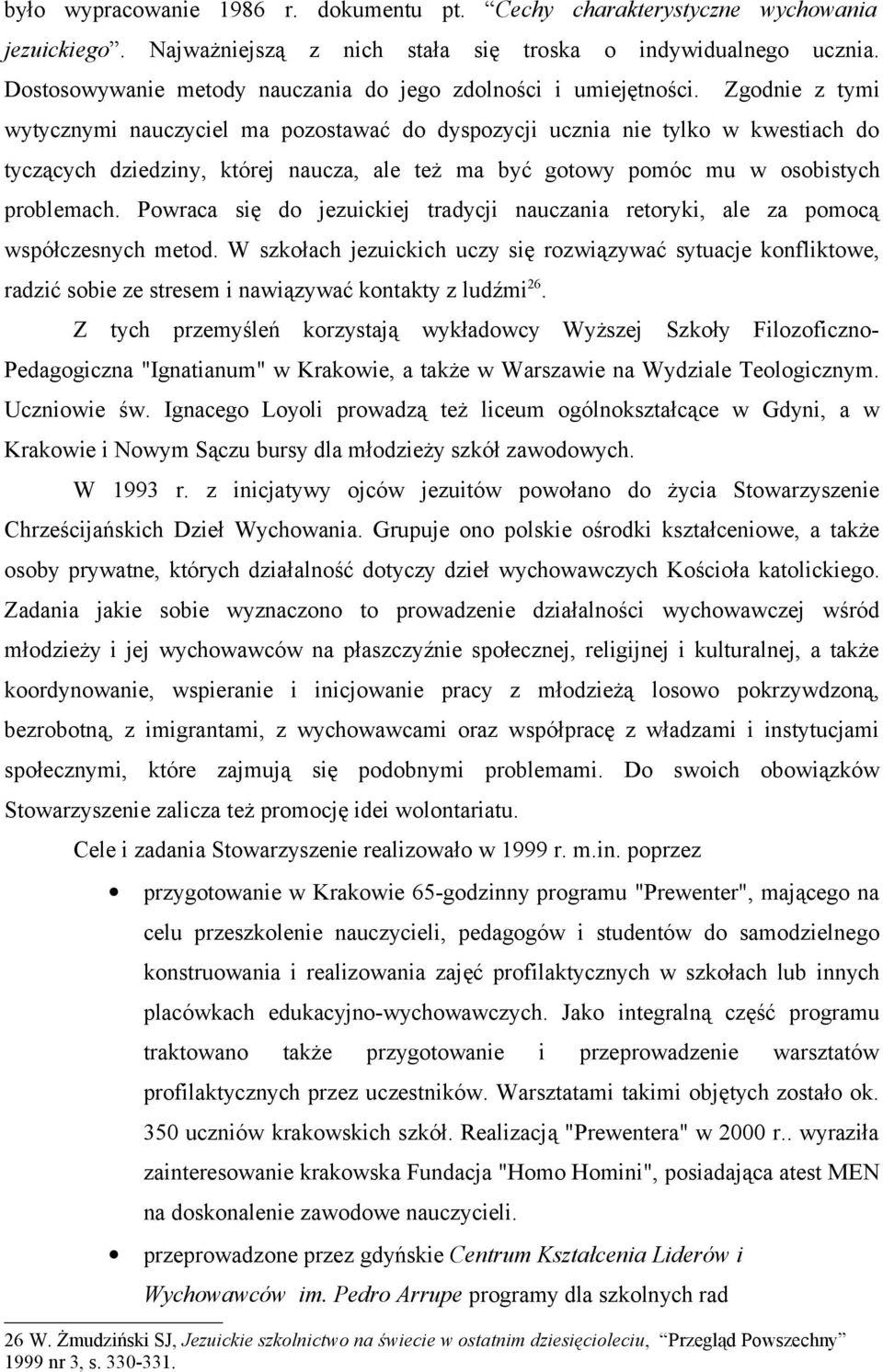 Zgodnie z tymi wytycznymi nauczyciel ma pozostawać do dyspozycji ucznia nie tylko w kwestiach do tyczących dziedziny, której naucza, ale też ma być gotowy pomóc mu w osobistych problemach.