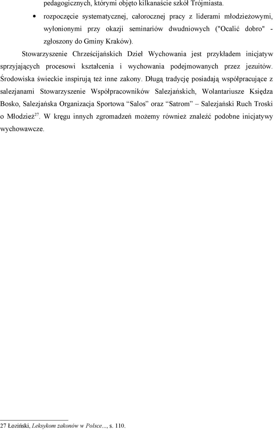 Stowarzyszenie Chrześcijańskich Dzieł Wychowania jest przykładem inicjatyw sprzyjających procesowi kształcenia i wychowania podejmowanych przez jezuitów.