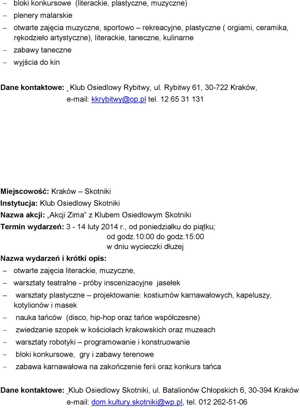 12 65 31 131 Miejscowość: Kraków Skotniki Instytucja: Klub Osiedlowy Skotniki Nazwa akcji: Akcji Zima z Klubem Osiedlowym Skotniki otwarte zajęcia literackie, muzyczne, warsztaty teatralne - próby