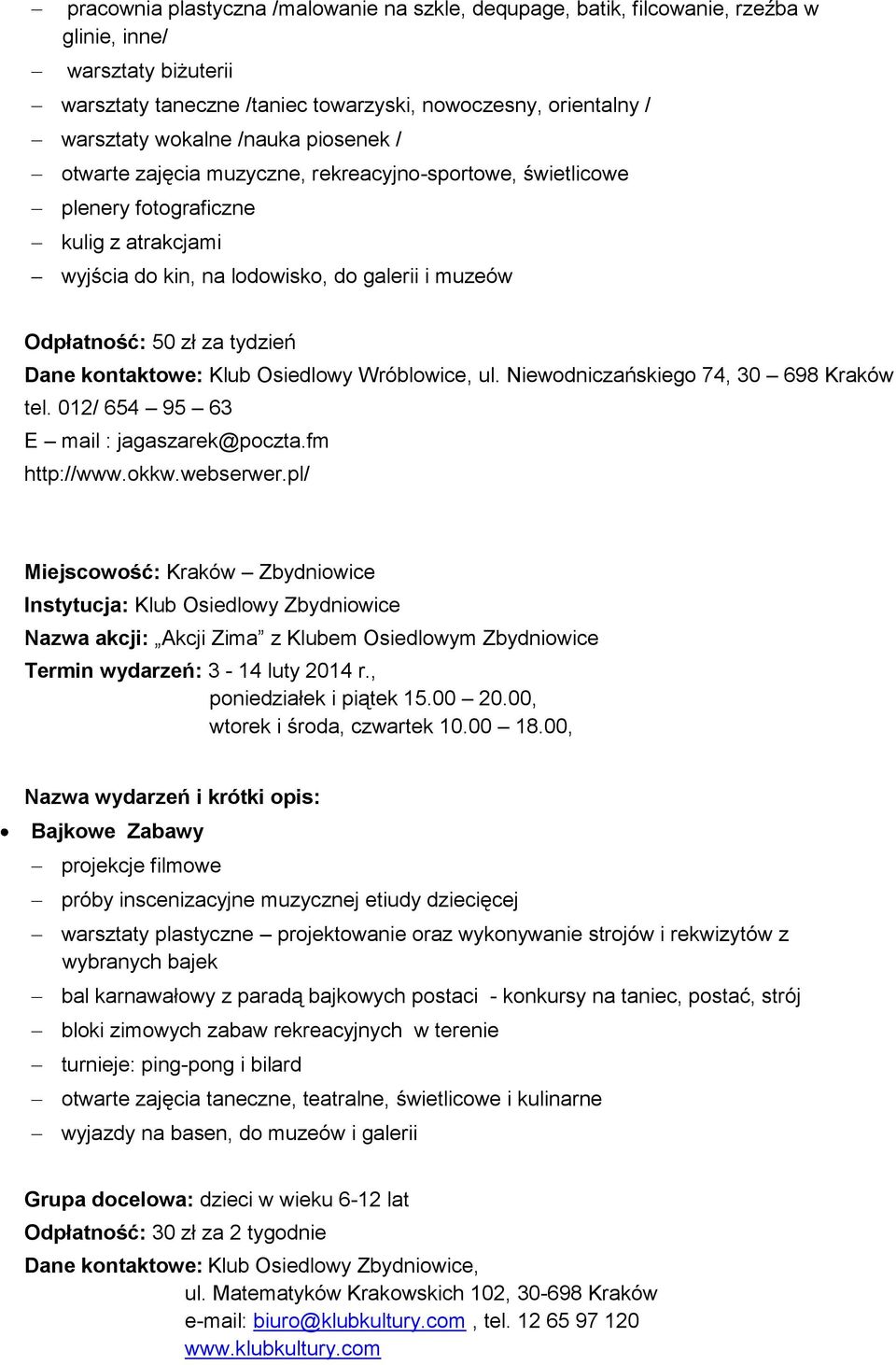 Dane kontaktowe: Klub Osiedlowy Wróblowice, ul. Niewodniczańskiego 74, 30 698 Kraków tel. 012/ 654 95 63 E mail : jagaszarek@poczta.fm http://www.okkw.webserwer.