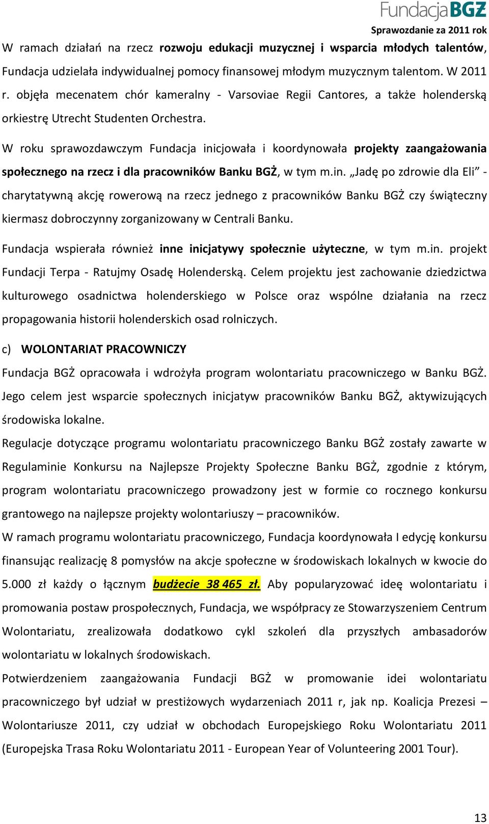 W roku sprawozdawczym Fundacja inicjowała i koordynowała projekty zaangażowania społecznego na rzecz i dla pracowników Banku BGŻ, w tym m.in. Jadę po zdrowie dla Eli - charytatywną akcję rowerową na rzecz jednego z pracowników Banku BGŻ czy świąteczny kiermasz dobroczynny zorganizowany w Centrali Banku.