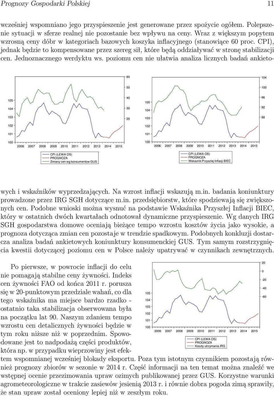 CPI), jednak będzie to kompensowane przez szereg sił, które będą oddziaływać w stronę stabilizacji cen. Jednoznacznego werdyktu ws.