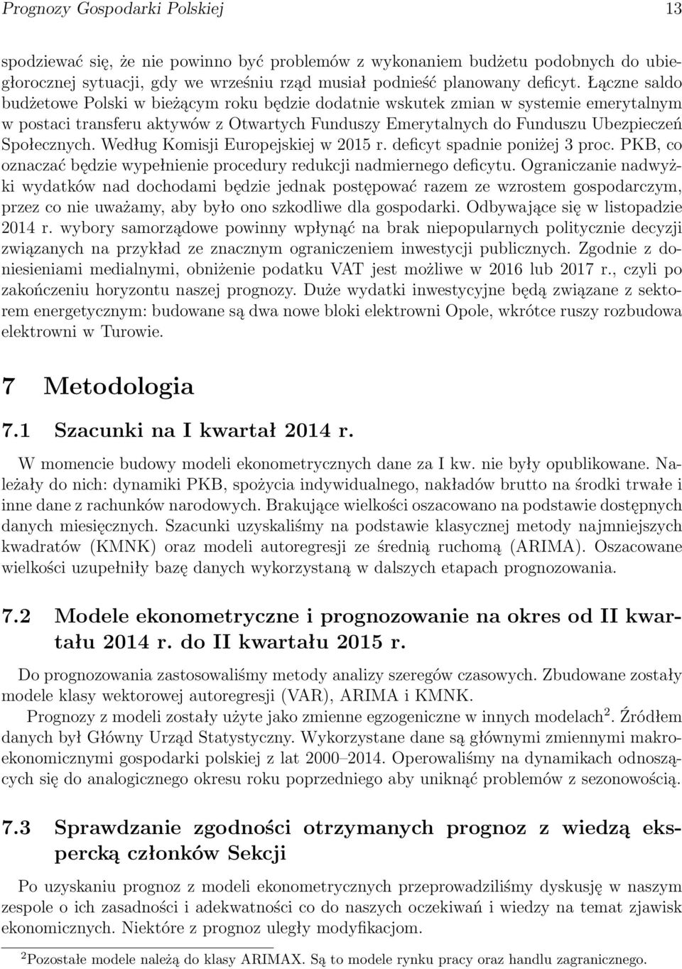 Według Komisji Europejskiej w 2015 r. deficyt spadnie poniżej 3 proc. PKB, co oznaczać będzie wypełnienie procedury redukcji nadmiernego deficytu.