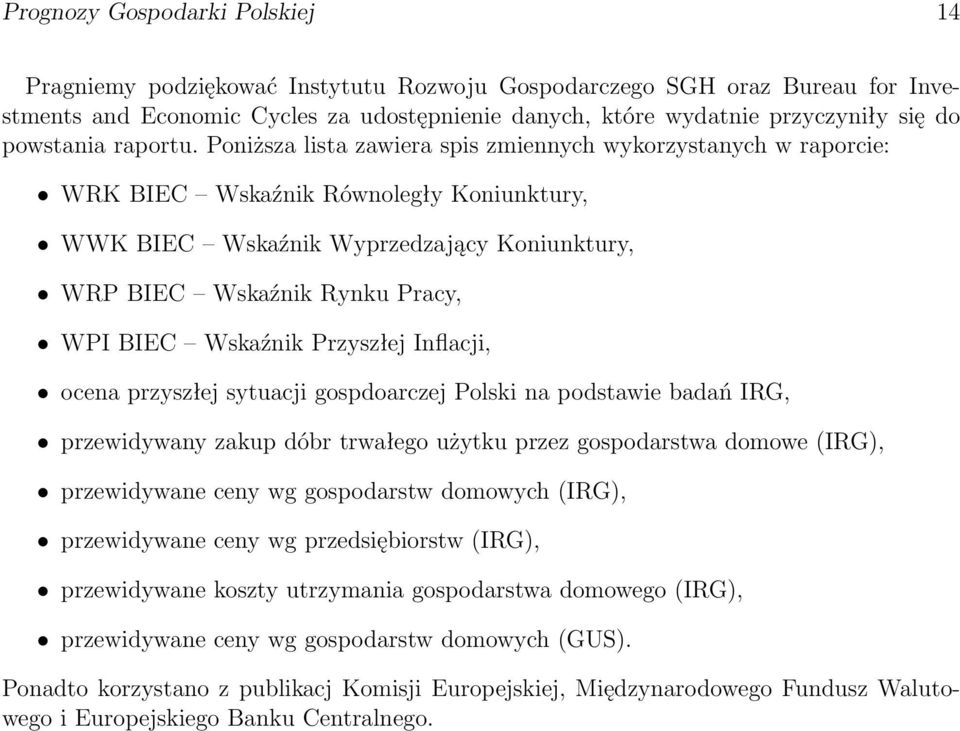 Poniższa lista zawiera spis zmiennych wykorzystanych w raporcie: WRK BIEC Wskaźnik Równoległy Koniunktury, WWK BIEC Wskaźnik Wyprzedzający Koniunktury, WRP BIEC Wskaźnik Rynku Pracy, WPI BIEC