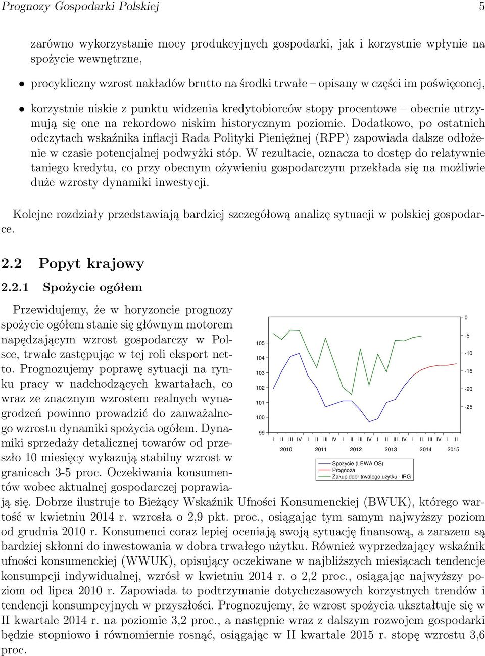 Dodatkowo, po ostatnich odczytach wskaźnika inflacji Rada Polityki Pieniężnej (RPP) zapowiada dalsze odłożenie w czasie potencjalnej podwyżki stóp.