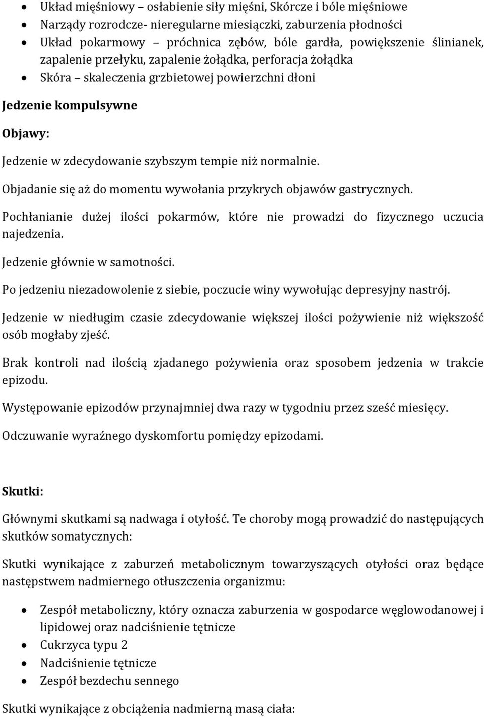 Objadanie się aż do momentu wywołania przykrych objawów gastrycznych. Pochłanianie dużej ilości pokarmów, które nie prowadzi do fizycznego uczucia najedzenia. Jedzenie głównie w samotności.