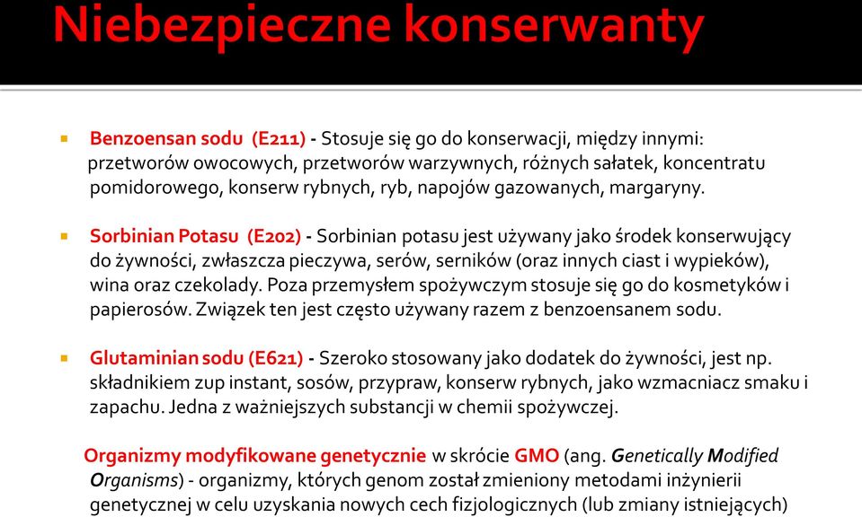 Sorbinian Potasu (E202) - Sorbinian potasu jest używany jako środek konserwujący do żywności, zwłaszcza pieczywa, serów, serników (oraz innych ciast i wypieków), wina oraz czekolady.