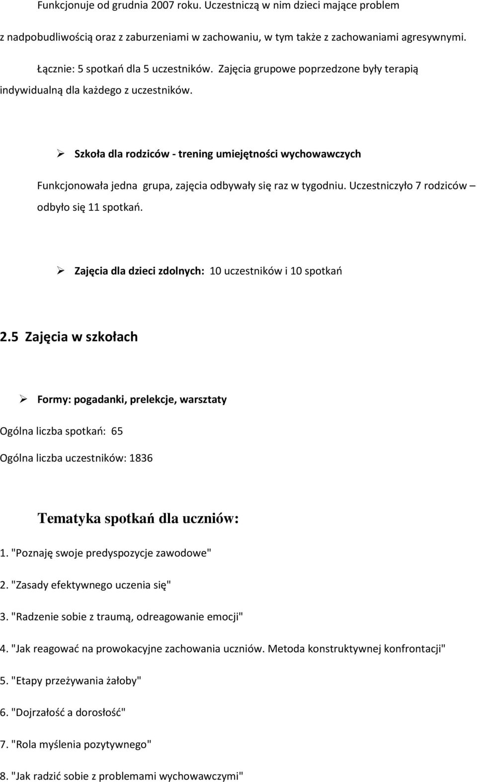 Szkoła dla rodziców - trening umiejętności wychowawczych Funkcjonowała jedna grupa, zajęcia odbywały się raz w tygodniu. Uczestniczyło 7 rodziców odbyło się 11 spotkań.