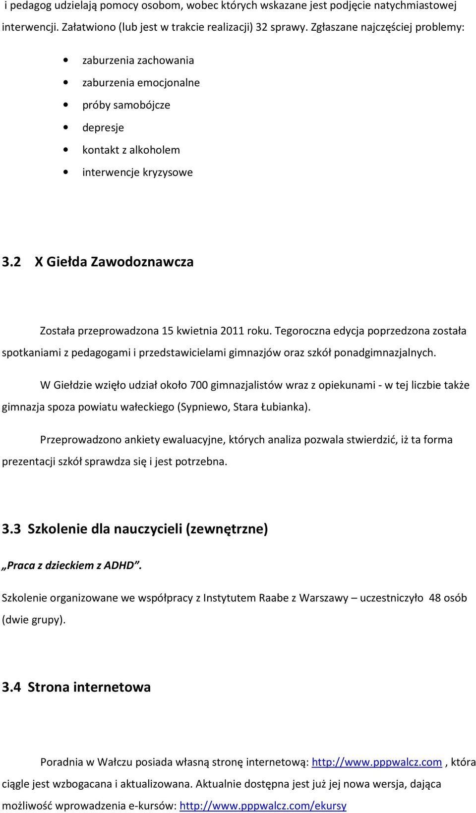 2 X Giełda Zawodoznawcza Została przeprowadzona 15 kwietnia 2011 roku. Tegoroczna edycja poprzedzona została spotkaniami z pedagogami i przedstawicielami gimnazjów oraz szkół ponadgimnazjalnych.