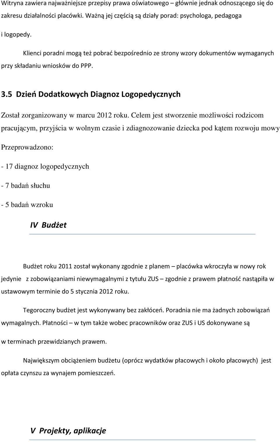 Celem jest stworzenie możliwości rodzicom pracującym, przyjścia w wolnym czasie i zdiagnozowanie dziecka pod kątem rozwoju mowy Przeprowadzono: - 17 diagnoz logopedycznych - 7 badań słuchu - 5 badań