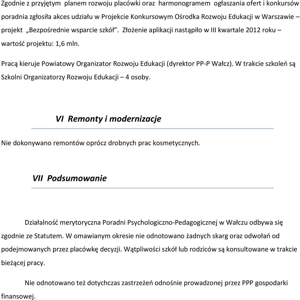 W trakcie szkoleń są Szkolni Organizatorzy Rozwoju Edukacji 4 osoby. VI Remonty i modernizacje Nie dokonywano remontów oprócz drobnych prac kosmetycznych.