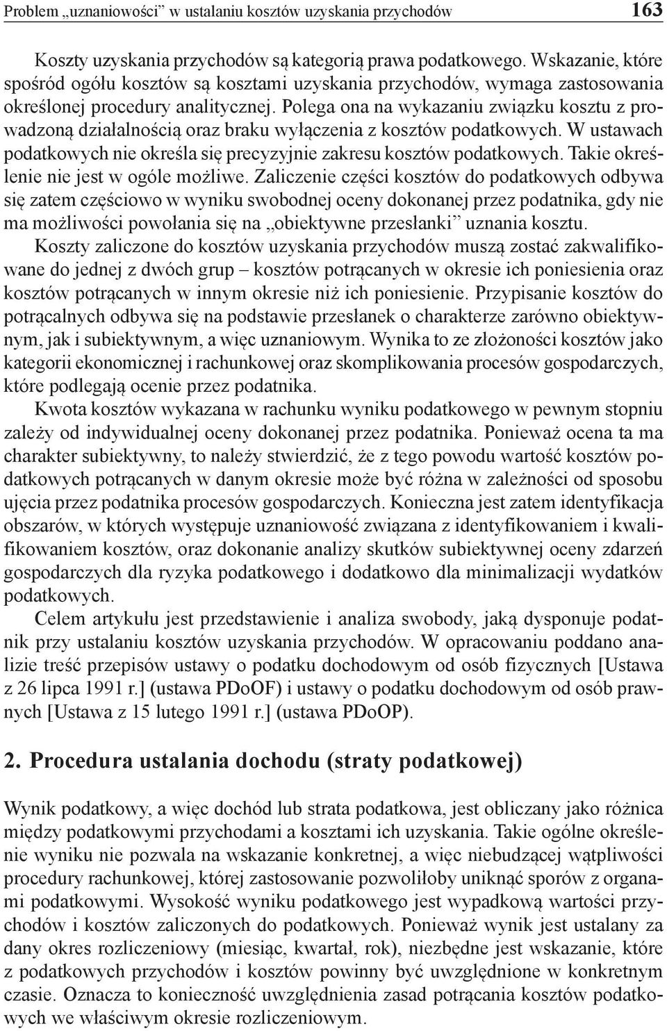 Polega ona na wykazaniu związku kosztu z prowadzoną działalnością oraz braku wyłączenia z kosztów podatkowych. W ustawach podatkowych nie określa się precyzyjnie zakresu kosztów podatkowych.