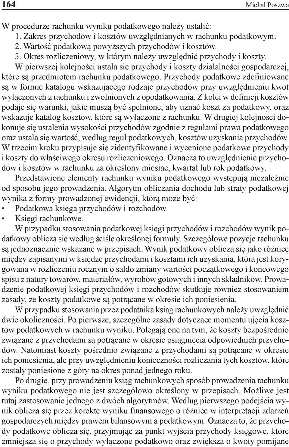 Przychody podatkowe zdefiniowane są w formie katalogu wskazującego rodzaje przychodów przy uwzględnieniu kwot wyłączonych z rachunku i zwolnionych z opodatkowania.