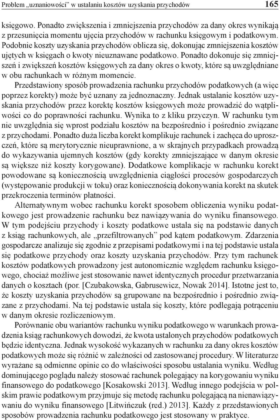 Podobnie koszty uzyskania przychodów oblicza się, dokonując zmniejszenia kosztów ujętych w księgach o kwoty nieuznawane podatkowo.