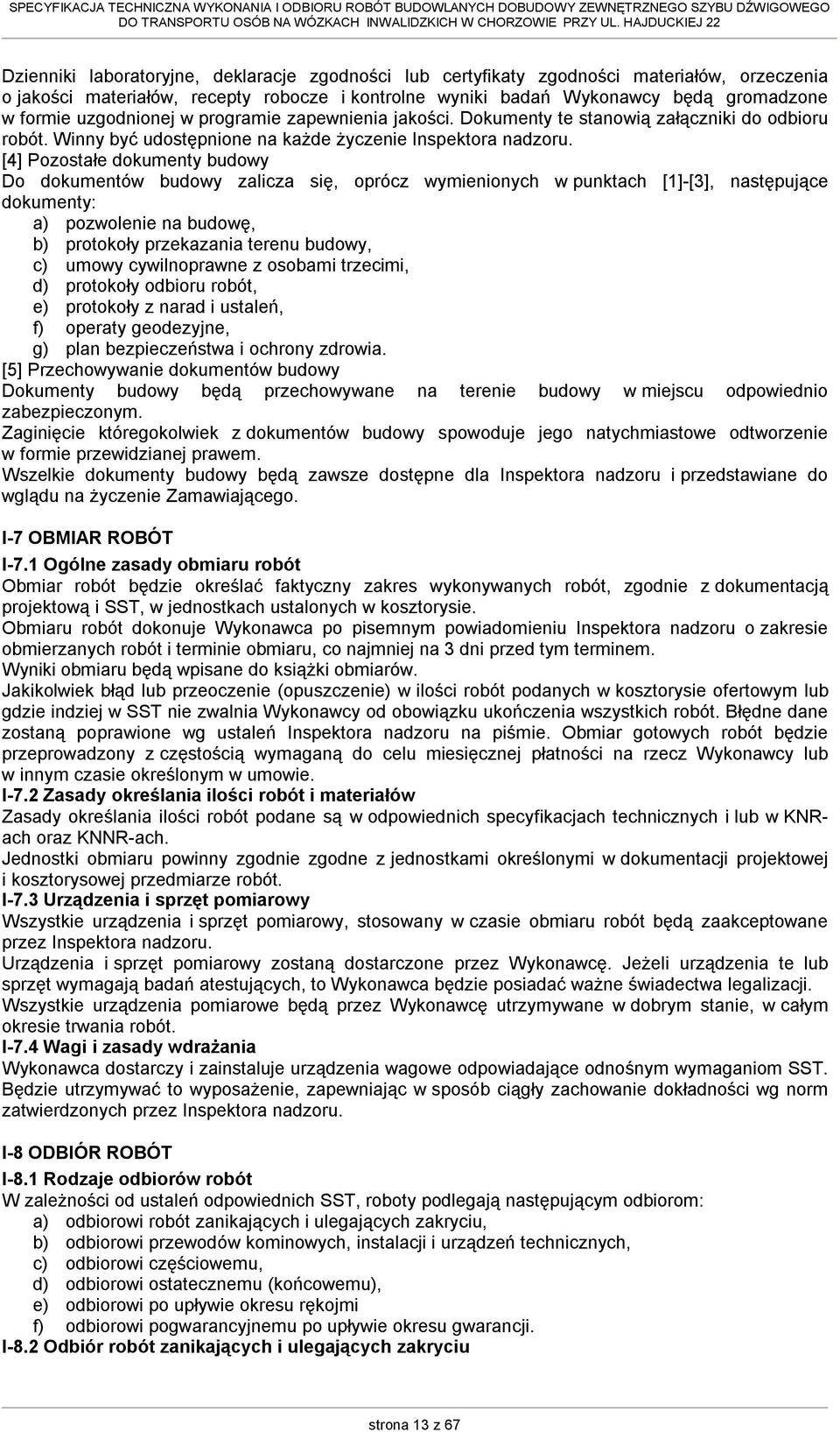 [4] Pozostałe dokumenty budowy Do dokumentów budowy zalicza się, oprócz wymienionych w punktach [1]-[3], następujące dokumenty: a) pozwolenie na budowę, b) protokoły przekazania terenu budowy, c)