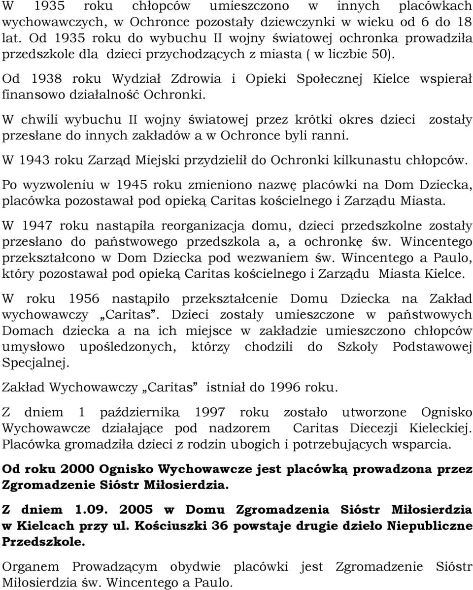 Od 1938 roku Wydział Zdrowia i Opieki Społecznej Kielce wspierał finansowo działalność Ochronki.