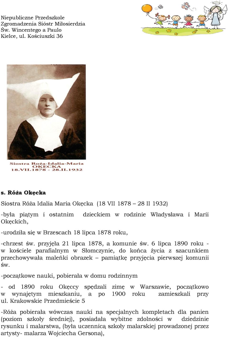 św. przyjęła 21 lipca 1878, a komunie św. 6 lipca 1890 roku - w kościele parafialnym w Słomczynie, do końca życia z szacunkiem przechowywała maleńki obrazek pamiątkę przyjęcia pierwszej komunii św.