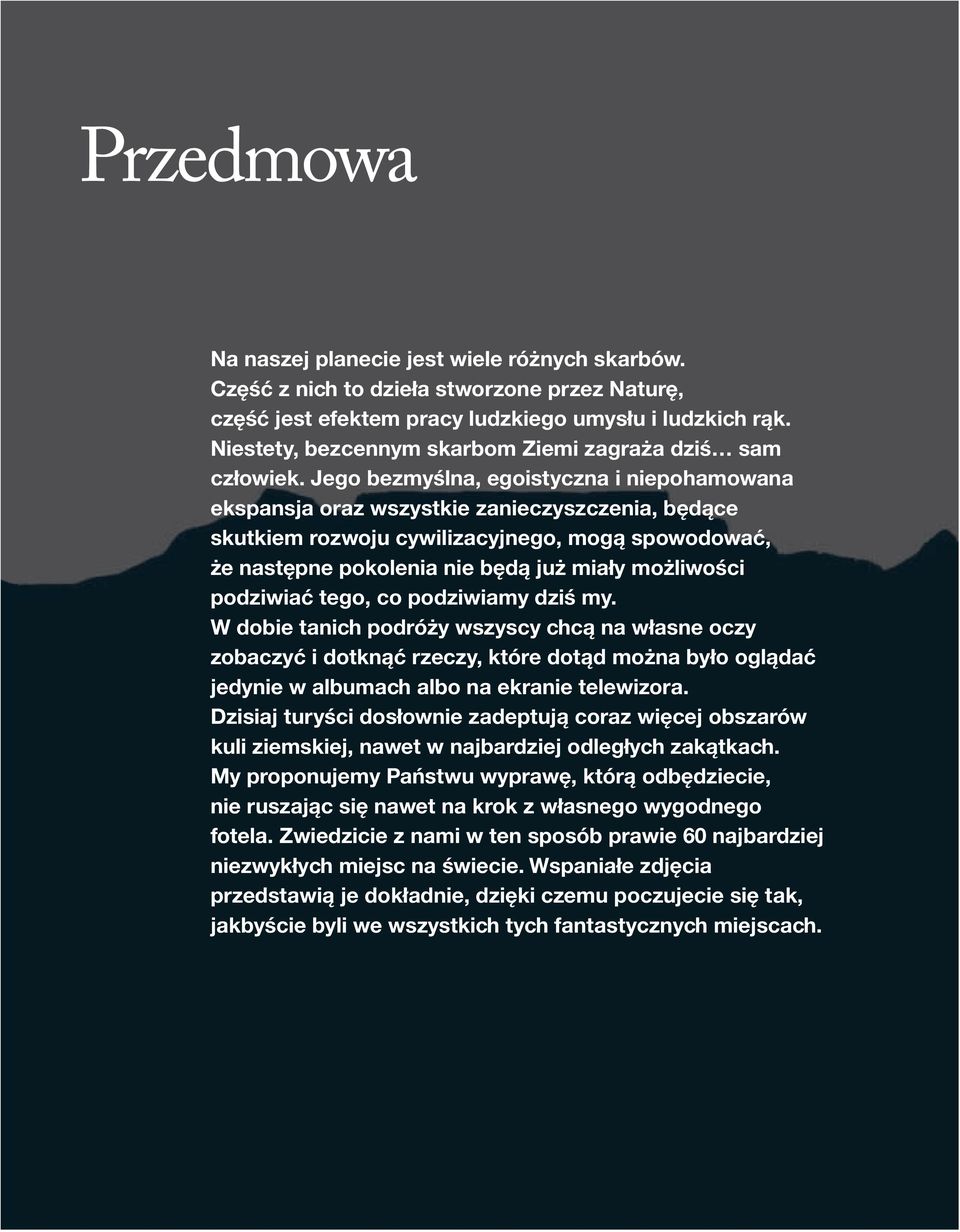 Jego bezmyślna, egoistyczna i niepohamowana ekspansja oraz wszystkie zanieczyszczenia, będące skutkiem rozwoju cywilizacyjnego, mogą spowodować, że następne pokolenia nie będą już miały możliwości